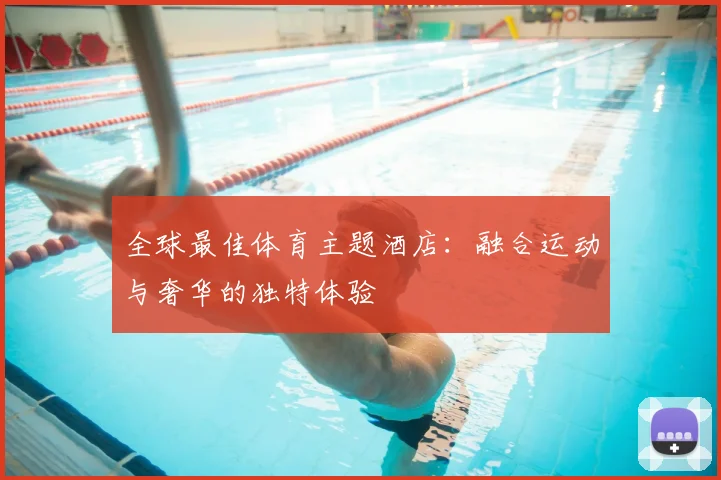 全球最佳体育主题酒店：融合运动与奢华的独特体验